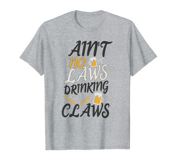 

Ain't No Laws When You're Drinking Claws Shirt, Mainly pictures