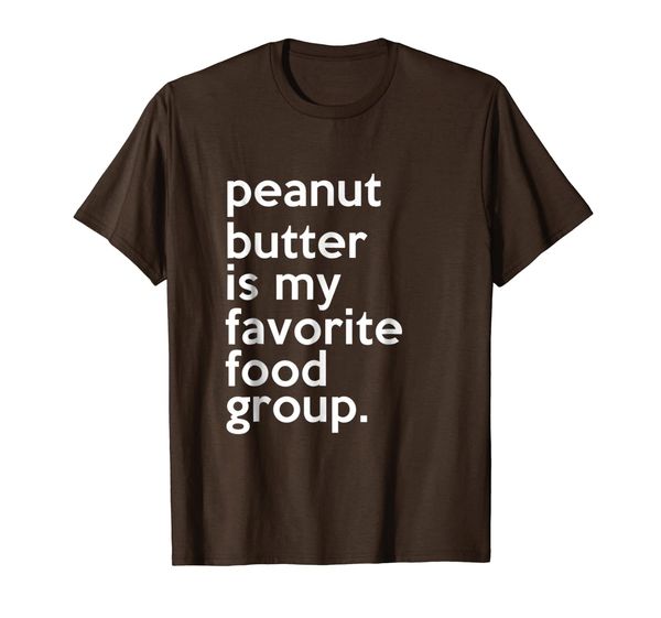 

Funny Peanut Butter is my Favorite Food Group T-shirt, Mainly pictures