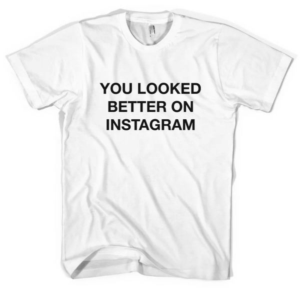 

you looked better on instagram t shirt all sizes colours, White;black