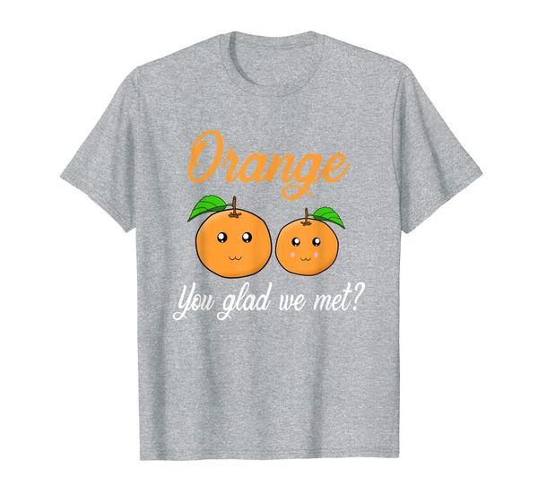 

orange you glad tshirt orange you glad we met, White;black