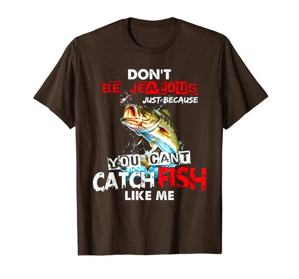 

Dont Be Jealous Just Because You Cant Catch Fish Like Me Tee, Mainly pictures