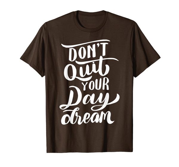 

Don't Quit Your Day Dream, Inspirational Quotes T-Shirt, Mainly pictures