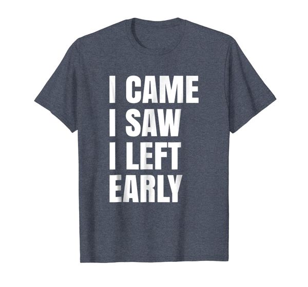 

I Came I Saw I Left Early. Getting Old And Lazy T-shirt, Mainly pictures