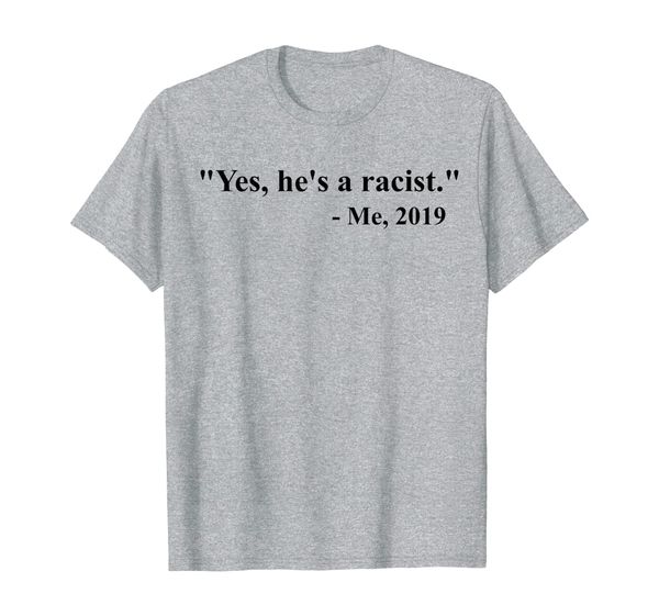 

yes, he is a racist me 2019 quote t-shirt, White;black