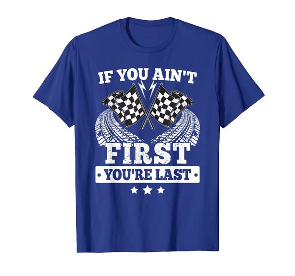 

If You Ain't First You're Last Racing Fan Racer Funny Gift T-Shirt, Mainly pictures