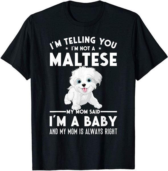 

i'm not a maltese my mom said i'm a baby t-shirt size s-5xl, White;black