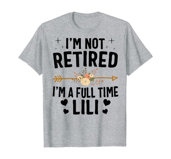 

I'm Not Retired I'm A Full Time Lili Thanksgiving Gifts T-Shirt, Mainly pictures