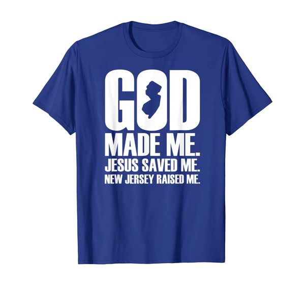 

God Made Me. Jesus Saved Me. New Jersey Raised Me. T Shirts, Mainly pictures