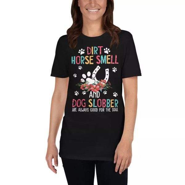 

dirt horse smell and dog slobber are always good for the soul shirt, White;black