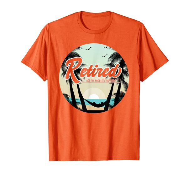 

retired not my problem anymore shirt 2019 retirement gifts t-shirt, White;black