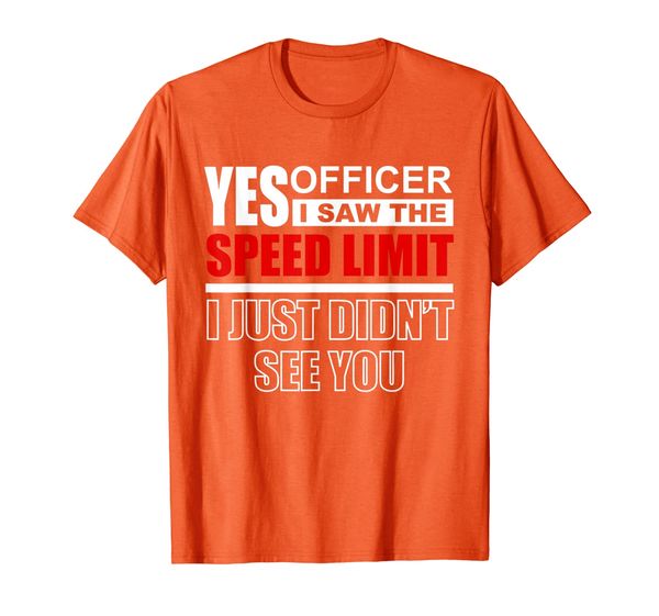 

Yes Officer I Saw The Speed Limit Just Didn't See You Funny T-Shirt, Mainly pictures