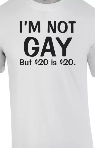 

i'm not gay but $20 is $20 funny t shirt tee joke, White;black