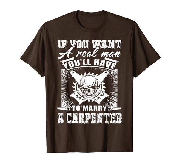 

If You Want A Real Man You'll Have To Marry A Carpenter T-Shirt, Mainly pictures