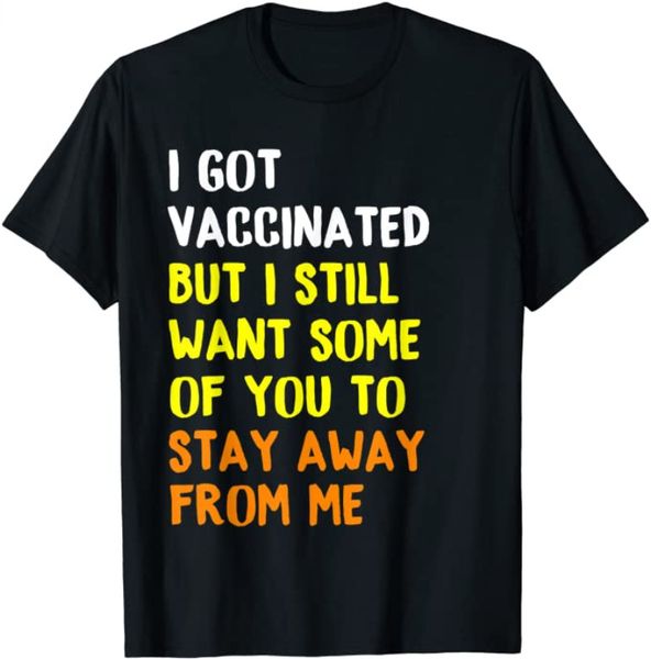 

got vaccinated funny vaccine humor joke social distancing shirt quarantine gifts, White;black