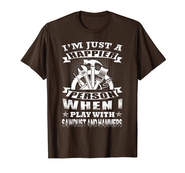 

I'm Just A Happier Sawdust Person When With Sawdust And Hmer T-Shirt, Mainly pictures