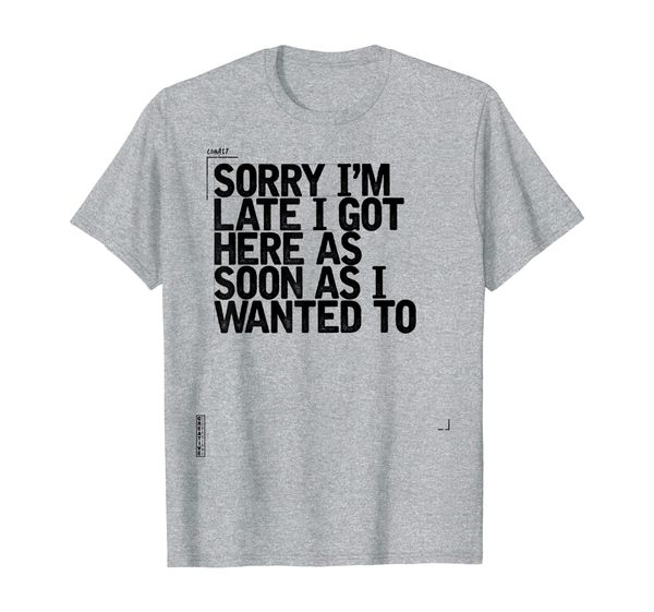 

sorry i'm late i got here as soon as i wanted to t-shirt, White;black
