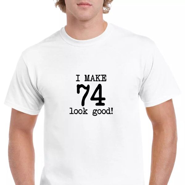 

I Make 74 Look Good Birthday Funny Joke Gift Aging White Black Cotton T-Shirt