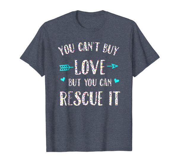 

You Can't Buy Love But You Can Rescue It T-Shirt, Mainly pictures