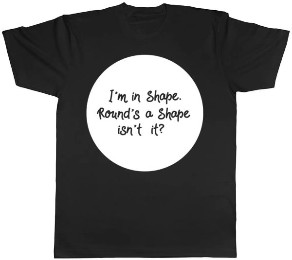 

i'm in shape, round's a shape isn't it mens ladies womens t-shirt, White;black