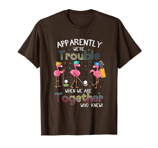 

Apparently We're Trouble When We Play Golf Together T-Shirt T-Shirt, Mainly pictures