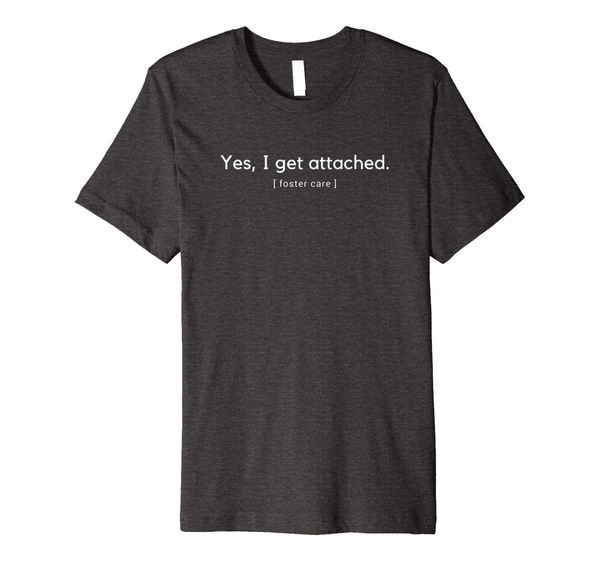 

Yes, I Get Attached - Foster Care - Soft Tshirt, Mainly pictures