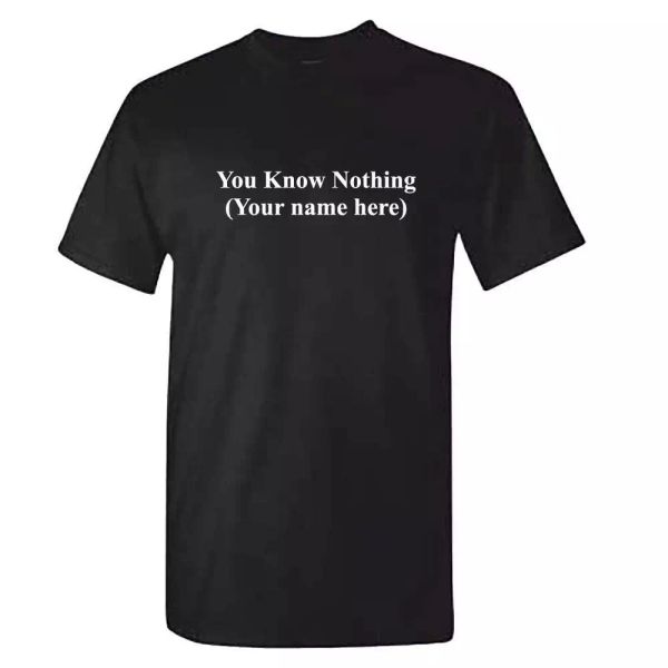 

mens you know nothing t shirt - funny personalised tshirt - ideal gift present, White;black