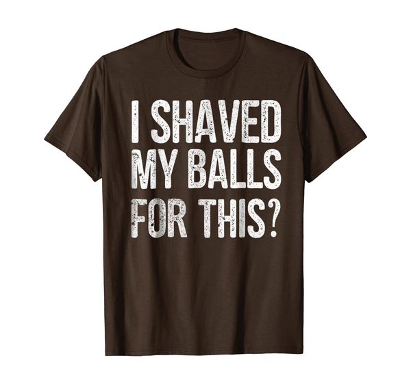 

Mens I Shaved My Balls for This T-Shirt Funny Gift Idea Tee Shirt, Mainly pictures