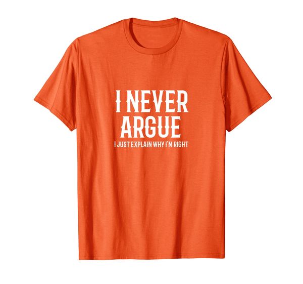 

I Never Argue I Just Explain Why I'm Right T-Shirt, Mainly pictures