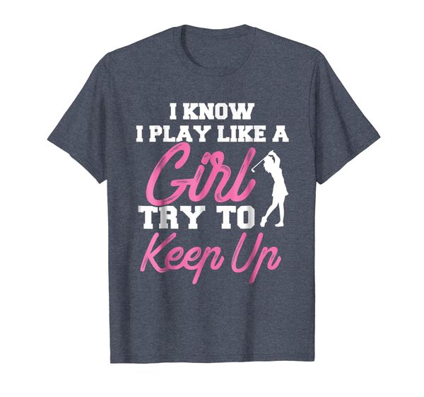 

I Know I Play Like A Girl Try To Keep Up Golf T Shirt Gift, Mainly pictures