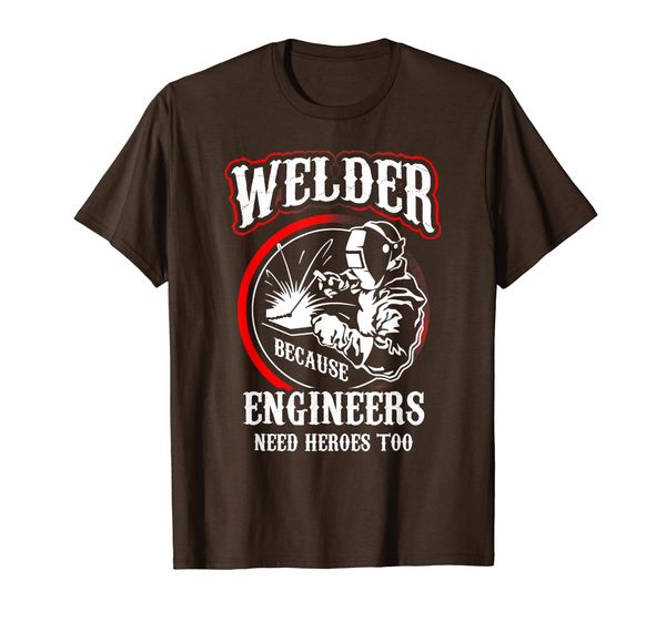

Welder Because Engineers Need Heroes Too T-Shirt, Mainly pictures