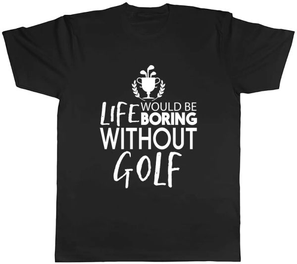 

Life would be Boring without Golf Mens Unisex T-Shirt Tee, White;black