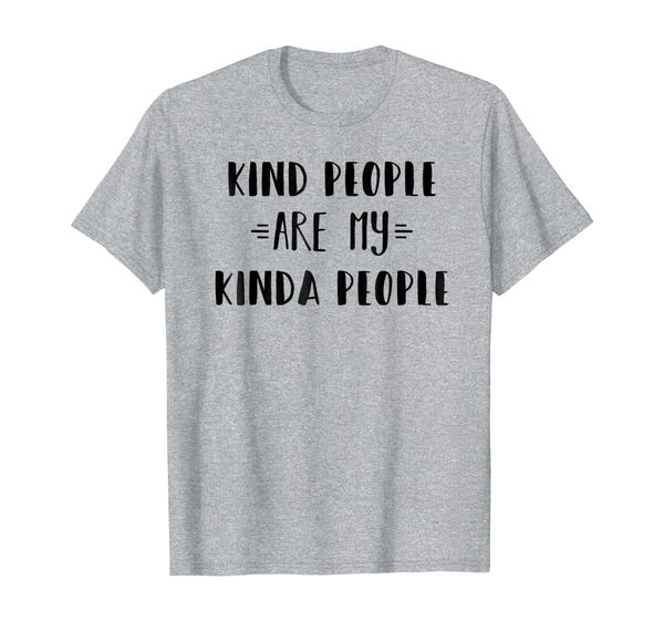 

kind people are my kinda people t-shirt uplifting positive, White;black