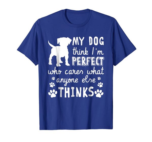 

my dog thinks i'm perfect who cares what anyone else t-shirt, White;black