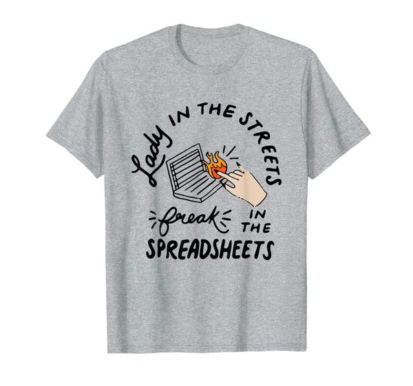 

lady in the streets freak in the spreadsheets , funny shirts, White;black