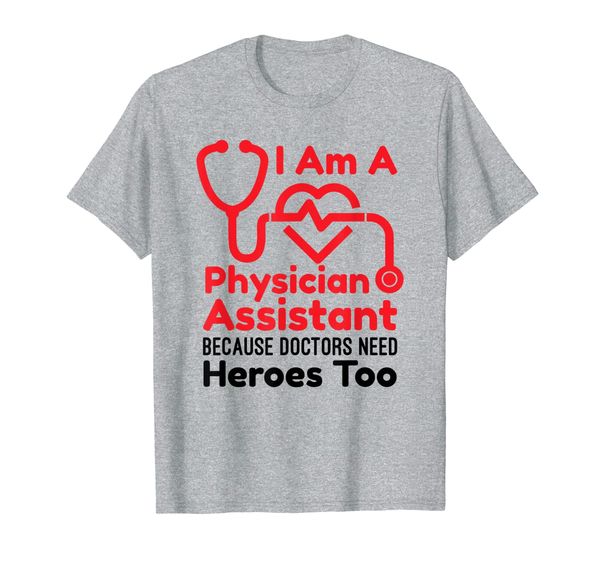 

I Am A Physician Assistant Because Doctors Need Heroes Too T-Shirt, Mainly pictures
