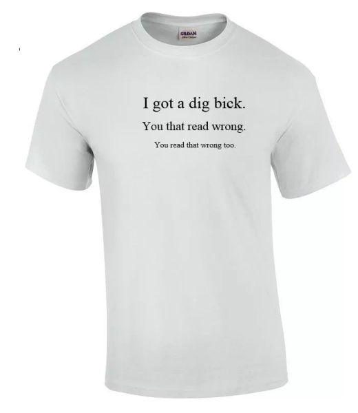 

i got a dig bick sarcastic humor gift idea funny novelty white t-shirt, White;black