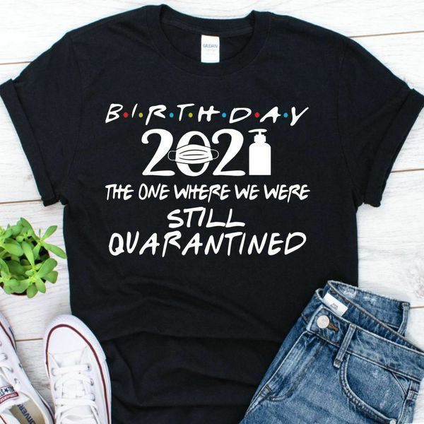 

birthday 2021 the one where we were still quarantined t-shirt, White;black