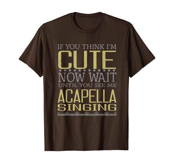 

think i'm cute until you see me acapella singing t-shirt, White;black