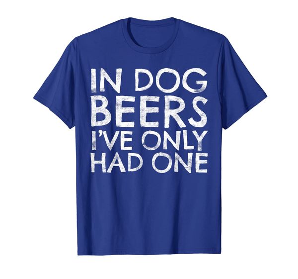 

In Dog Beers I've Only Had One T-Shirt Beer Lover Gift, Mainly pictures