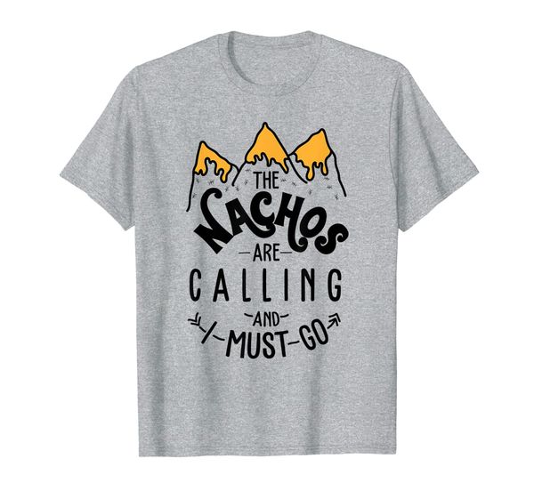 

The Nachos Are Calling And I Must Go Funny Mexican Food T-Shirt, Mainly pictures