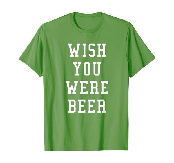 

wish you were beer funny t-shirt for alcohol drinkers, White;black