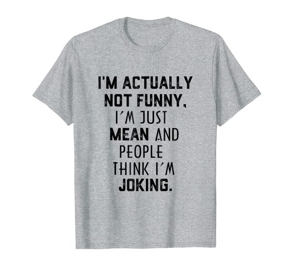 

i'm actually not funny i'm just mean sarcastic shirt, White;black