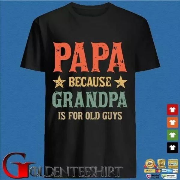 

papa because grandpa is for old guys t-shirt, White;black