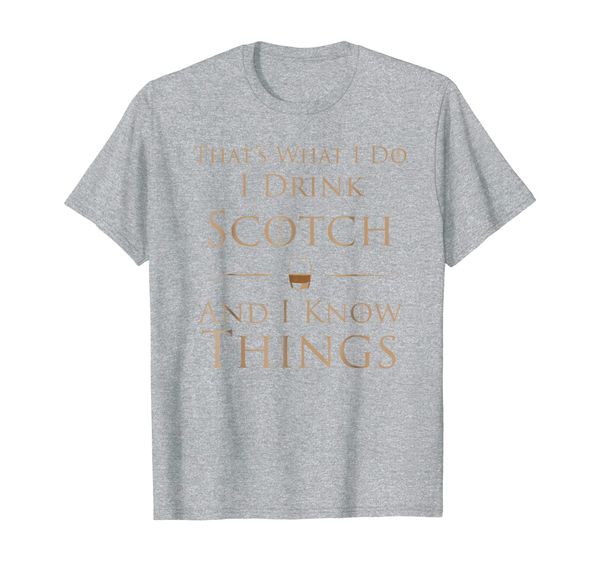 

That' What I Do I Drink Scotch And I Know Things T-Shirt, Mainly pictures