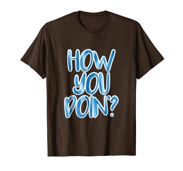

how you doin (doing) tshirt cute fun men women gift shirt f, White;black