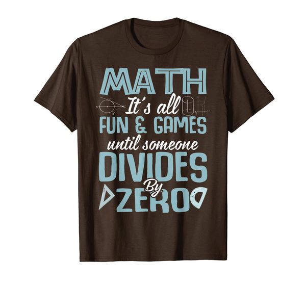 

Math It' all Fun and Games until Someone Divides By Zero T-Shirt, Mainly pictures