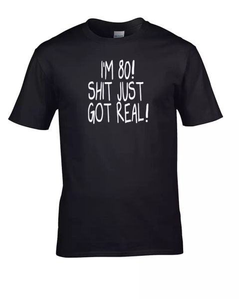 

i'm 80 sh-t just got real- eighty year old- men's t-shirt, White;black