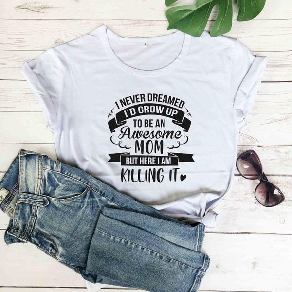 

women's t-shirt i never dreamed id grow up to be a awesome mom but here im killing it days gift t shirt young cotton casual tees party, White