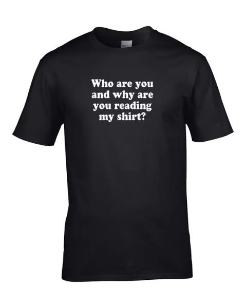 

Who are you and why are you reading my shirt- funny Men's T-Shirt, White;black