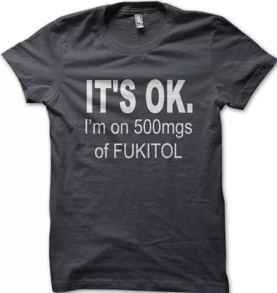 

it's ok i'm on 500mgs of fukitol funny printed t-shirt fn9171, White;black